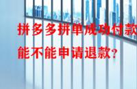 拼多多拼單成功付款后能不能申請退款？