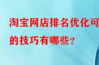 淘寶網(wǎng)店排名優(yōu)化可行的技巧有哪些？