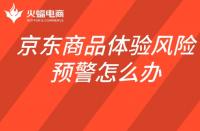 京東商品體驗風(fēng)險預(yù)警怎么辦？如何查看商品體驗風(fēng)險預(yù)警