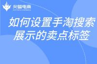 如何設(shè)置手淘搜索展示的賣點標(biāo)簽？邏輯是什么？
