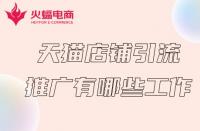 天貓商家推廣前得必備工作有哪些？火蝠電商在線解答